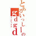 とあるいっしーのｇｄｇｄ雑談（インデックス）