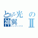 とある光の神翼Ⅱ（インデックス）