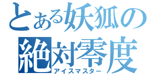 とある妖狐の絶対零度（アイスマスター）