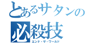 とあるサタンの必殺技（エンド・ザ・ワールド）