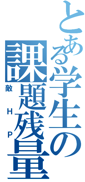 とある学生の課題残量（敵ＨＰ）