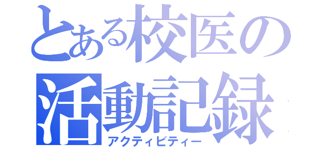 とある校医の活動記録（アクティビティー）