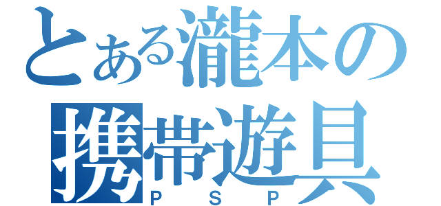 とある瀧本の携帯遊具（ＰＳＰ）