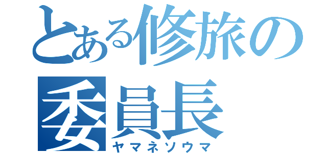 とある修旅の委員長（ヤマネソウマ）