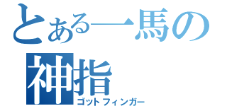 とある一馬の神指（ゴットフィンガー）