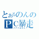 とあるのんのＰＣ暴走（メアドばれた）