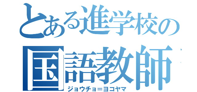 とある進学校の国語教師（ジョウチョ＝ヨコヤマ）