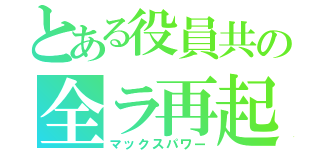 とある役員共の全ラ再起（マックスパワー）