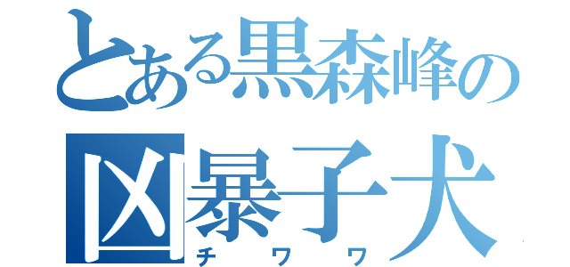 とある黒森峰の凶暴子犬（チワワ）