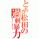 とある松田の過剰暴力（オーバーラウンド）