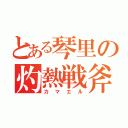 とある琴里の灼熱戦斧（カマエル）