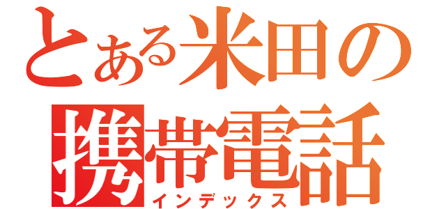 とある米田の携帯電話（インデックス）