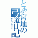 とある宮地の弓道日記（レンアイニッキ）