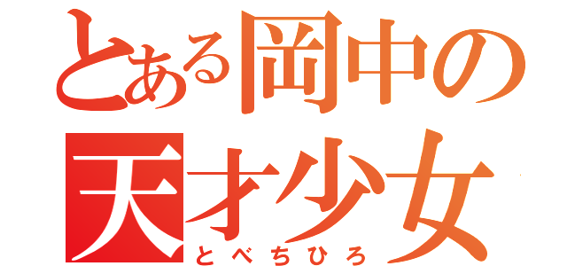 とある岡中の天才少女（とべちひろ）