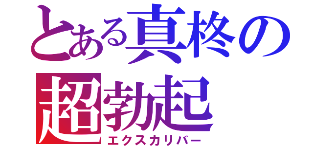 とある真柊の超勃起（エクスカリバー）