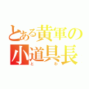 とある黄軍の小道具長（とわ）