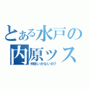 とある水戸の内原ッス（仲田いかないの？）