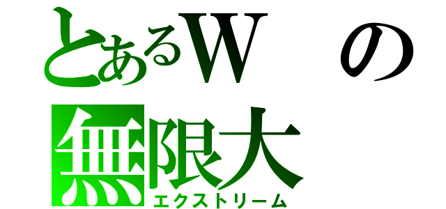 とあるＷの無限大（エクストリーム）