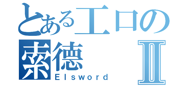 とある工口の索德Ⅱ（Ｅｌｓｗｏｒｄ）