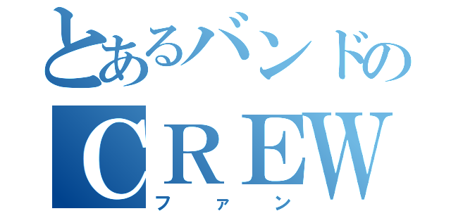 とあるバンドのＣＲＥＷ（ファン）