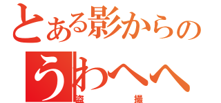 とある影からのうわへへ（盗撮）