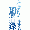 とあるちゃんまの肉額目録Ⅱ（インデックス）