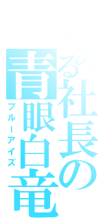 とある社長の青眼白竜（ブルーアイズ）