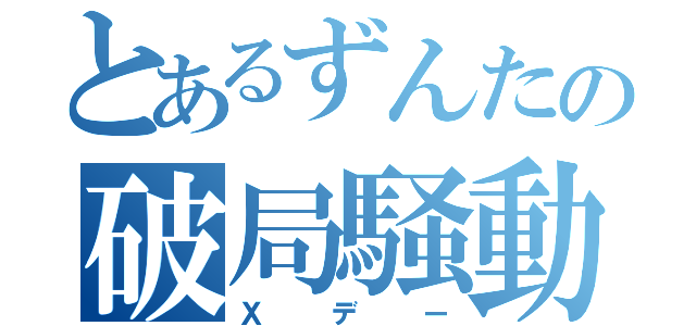 とあるずんたの破局騒動（Ｘデー）