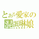 とある愛家の混蛋琳娘（又名杯具帝）