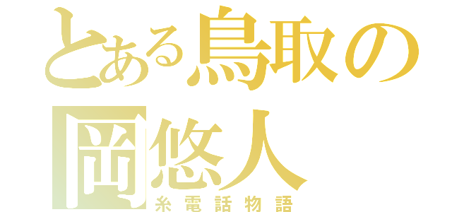 とある鳥取の岡悠人（糸電話物語）