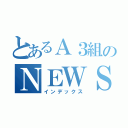 とあるＡ３組のＮＥＷＳ（インデックス）