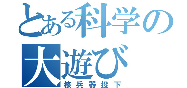 とある科学の大遊び（核兵器投下）