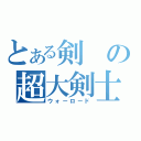 とある剣の超大剣士（ウォーロード）