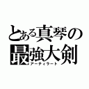 とある真琴の最強大剣（アーティラート）