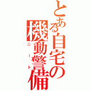 とある自宅の機動警備員（ニート）