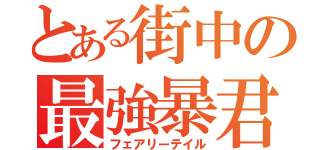 とある街中の最強暴君（フェアリーテイル）