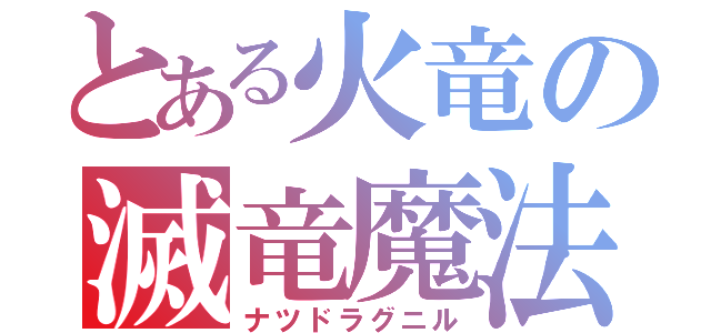 とある火竜の滅竜魔法（ナツドラグニル）