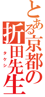 とある京都の折田先生（　タケシ　）