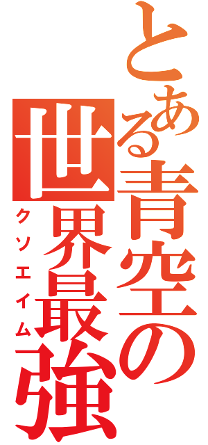 とある青空の世界最強（クソエイム）