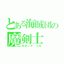 とある海賊団の魔剣士（ロロノア・ゾロ）