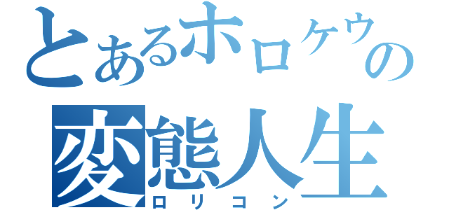 とあるホロケウの変態人生（ロリコン）