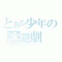 とある少年の逃避劇（んなもん認めるかアア！！）