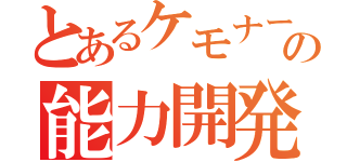 とあるケモナーの能力開発（）