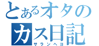 とあるオタのカス日記（サランヘヨ）