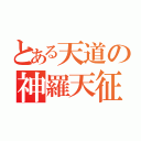 とある天道の神羅天征（）