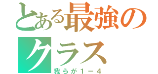 とある最強のクラス（我らが１－４）