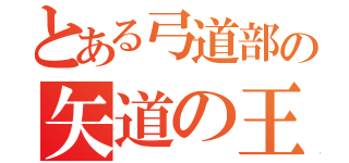 とある弓道部の矢道の王（）