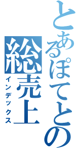 とあるぽてとの総売上（インデックス）