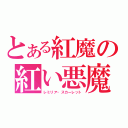 とある紅魔の紅い悪魔（レミリア・スカーレット）