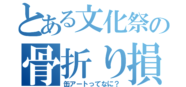 とある文化祭の骨折り損（缶アートってなに？）